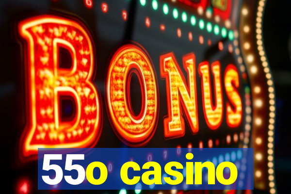 55o casino